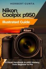 Nikon Coolpix p950 Illustrated Guide af Herbert Gunta