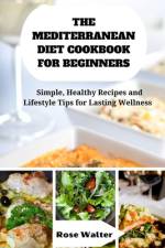 The Mediterranean Diet Cookbook for Beginners af Rose Walter