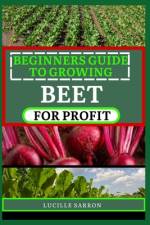 Beginners Guide to Beet for Profit af Lucille Sarron