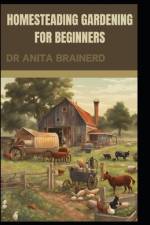 Homesteading Gardening for Beginners af Anita Brainerd
