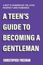 A Teen's Guide to Becoming a Gentleman af Christopher Freeman