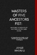 Masters of Five Ancestors Fist af Junlei Xingru Li
