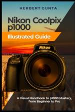 Nikon Coolpix p1000 Illustrated Guide af Herbert Gunta