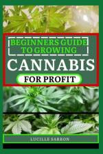 Beginners Guide to Growing Cannabis for Profit af Lucille Sarron