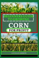 Beginners Guide to Corn for Profit af Lucille Sarron