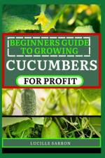 Beginners Guide to Cucumbers for Profit af Lucille Sarron