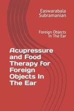 Acupressure and Food Therapy for Foreign Objects In The Ear af Easwarabala Subramanian