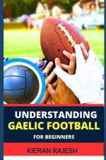 Understanding Gaelic Football for Beginners af Kieran Rajesh
