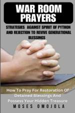 War Room Prayers Strategies Against Spirit Of Python And Rejection To Revive Generational Blessings af Moses Omojola