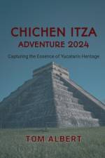 Chichen Itza Adventure 2024 af Tom Albert