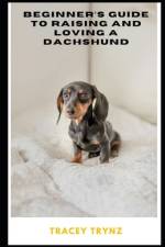 Beginner's Guide to Raising and Loving a Dachshund af Tracey Trynz