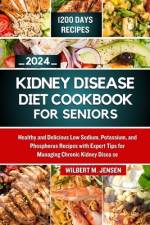 Kidney Disease Diet Cookbook for Seniors 2024 af Wilbert M Jensen
