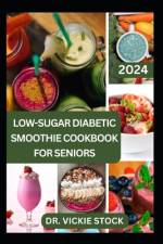 Low-Sugar Diabetic Smoothie Cookbook for Seniors af Vickie Stock