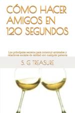 Cómo Hacer Amigos En 120 Segundos af S G Treasure