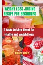 Weight Loss Juicing Recipe for Beginners af Hudson Alexis