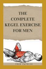The Complete Kegel Exercise For Men af Fred Patrick