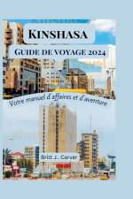 Kinshasa guide de voyage 2024 af Britt J Carver
