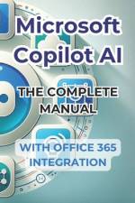 Microsoft Copilot AI. Complete Guide and Ready to Use Manual With Integration in Office 365 af Ivano Panini