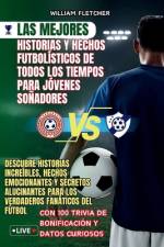Las Mejores Historias Y Hechos Futbolísticos de Todos Los Tiempos Para Jóvenes Soñadores af William Fletcher