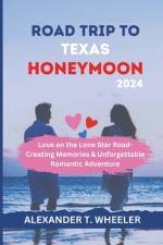 Road Trip to Texas Honeymoon 2024 af Alexander T Wheeler