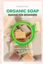Organic Soap Making for Beginners af Cassandra Hood
