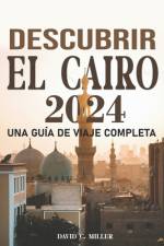Descubre El Cairo Una Guía de Viaje Integral 2024 af David Collins Miller