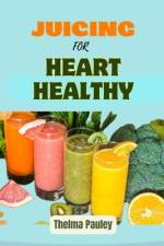 Juicing for Heart Healthy af Thelma Pauley