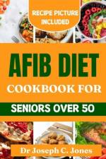 AFib diet cookbook for seniors over 50 af Joseph C Jones