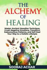 The Alchemy of Healing af Sooraj Achar