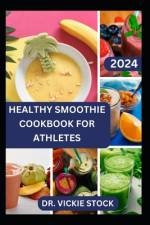 Healthy Smoothie Cookbook for Athletes af Vickie Stock