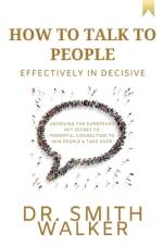 How to Talk to People Effectively In Decisive af Smith Walker
