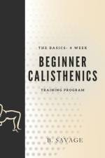 The Basics - 4 Week Beginner Calisthenics Training Program af B Savage