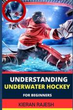 Understanding Underwater Hockey for Beginners af Kieran Rajesh