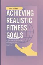 Achieving realistic fitness goals af Callie M Henley