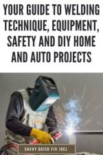 Your Guide to Welding Technique, Equipment, Safety and DIY Home and Auto Projects af Savvy Quick Fix Joel