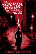 The Dark Man, By Referral and Less Pleasant Tales af Chuck McKenzie