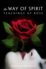 THE WAY OF SPIRIT: TEACHINGS OF ROSE af SPIRIT ROSE