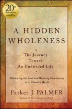 A Hidden Wholeness af Parker J. (University of California at Berkeley) Palmer