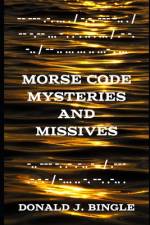 Morse Code Mysteries and Missives af Donald J Bingle