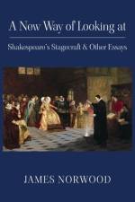 A New Way of Looking at Shakespeare's Stagecraft & Other Essays af James Norwood