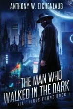 The Man Who Walked in the Dark af Anthony W Eichenlaub
