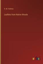Leaflets from Native Woods af H. M. Holmes