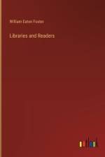 Libraries and Readers af William Eaton Foster