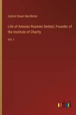 Life of Antonio Rosmini Serbati, Founder of the Institute of Charity af Gabriel Stuart Macwalter
