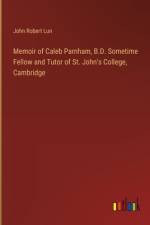 Memoir of Caleb Parnham, B.D. Sometime Fellow and Tutor of St. John's College, Cambridge af John Robert Lun