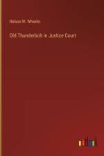 Old Thunderbolt in Justice Court af Nelson W. Wheeler