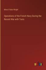 Operations of the French Navy During the Recent War with Tunis af Miers Fisher Wright