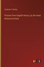 Pictures from English History, by the Great Historical Artists af Coleman E. Bishop