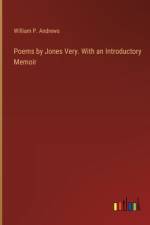 Poems by Jones Very. With an Introductory Memoir af William P. Andrews