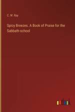 Spicy Breezes. A Book of Praise for the Sabbath-school af C. W. Ray